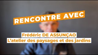 Rencontre avec Frédéric De Assunçao - L' atelier des paysages et des jardins