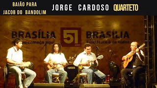 BAIÃO PARA JACOB DO BANDOLIM | ANIVERSÁRIO DE 51 ANOS DE BRASÍLIA-DF (2011) | JORGE CARDOSO QUARTETO