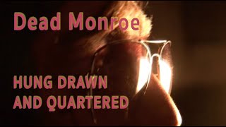 Dead Monroe - "Hung, Drawn and Quartered"