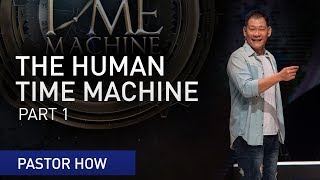 The Human Time Machine (Part 1) | Pastor Tan Seow How (Pastor How)