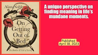 [Worth reading at least once]: On Getting Out of Bed: The Burden and Gift of Living, by Alan Noble