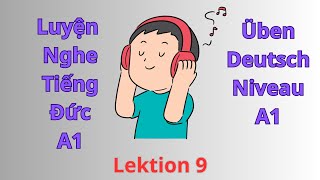 CHẮC CHẮN Nghe Hiểu TIẾNG ĐỨC || Luyện Nghe Tiếng Đức A1 Lektion 9