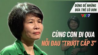 Người mẹ hiệu phó cùng con vượt qua nỗi đau "TRƯỢT CẤP 3"!