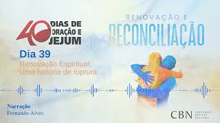 Dia 39 - Renovação espiritual: Uma história de ruptura