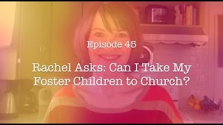 Rachel Asks: Can I Take My Foster Children to Church?