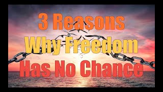 3 Reasons Why Freedom Has No Chance