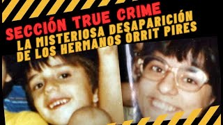 TRUE CRIME: LA MISTERIOSA DESAPARICIÓN DE LOS HERMANOS ÒRRIT PIRES