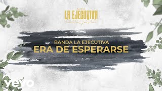 Banda La Ejecutiva De Mazatlán Sinaloa - Era De Esperarse (LETRA)