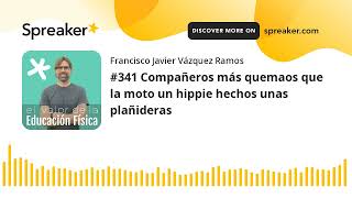 #341 Compañeros más quemaos que la moto un hippie hechos unas plañideras