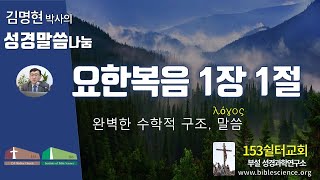 요한복음 1장 연구A  1장 1절 완벽한 수학적 구조와 말씀, 로고스, 153쉴터교회(부설 성경과학연구소 www.biblescience.org) 김명현 박사