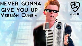 NEVER GONNA GIVE YOU UP | Versión Cumbia | (RickRoll Remix) - aLee DJ & Rick Astley | 8K 60Fps ✅