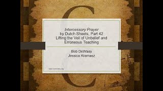 Intercessory Prayer by Dutch Sheets, Part 42 – Lifting the Veil of Unbelief and Erroneous Teaching