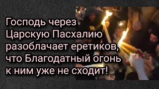 Господь через Царскую Пасхалию разоблачает еретиков, что Благодатный огонь к ним уже не сходит!