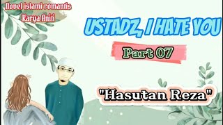 Part 07 - Ustadz, I Hate You | Hasutan Reza | Novel Islami Romantis