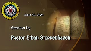 Jun 30,  2024 Sermon by Pastor Ethan Stoppenhagen