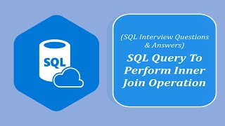 SQL Interview Question and Answers | SQL Query to Perform Inner Join Operation