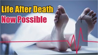 Life After Death Is Now Possible