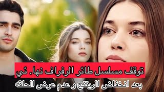 توقـ ف مسلسل طائر الرفراف نها. ئي بعد انخفاض الريتنج و عدم عرض الحلقه