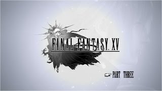 Final Fantasy XV - Part Three