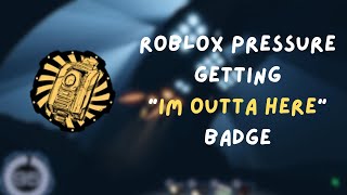 Roblox Pressure getting“Im outta here” Badge