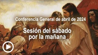 Sesión del sábado por la mañana - Conferencia General 06/04/2024