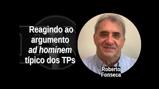 [13] ROBERTO FONSECA: Reagindo ao argumento ad hominem típico dos TPs