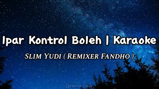 Ipar Kontrol Boleh Remix | Slim Yudi ft. rmxr Fandho (Karaoke)