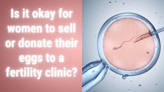 Is it okay for women to sell or donate their eggs to a fertility clinic?