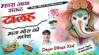 गणेश जी यात्रा का Song // म्हारा आया संकट टालह माता गोरा को गणेश // Singer Dilkush Khat  Meena Geet