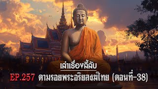 เล่าเรื่องลี้ลับ EP.257 ตามรอยพระอริยสงฆ์ไทย [ตอนที่ 38]