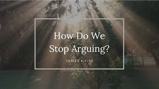 How Do We Stop Arguing | James 4:1-12