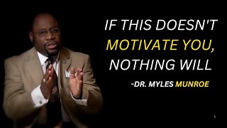 IF THIS DOESN'T MOTIVATE YOU, NOTHING WILL | DR. MYLES MUNROE MOTIVATIONAL SPEECH`