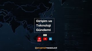 24 Temmuz Pazartesi / Girişim ve Teknoloji Gündemi