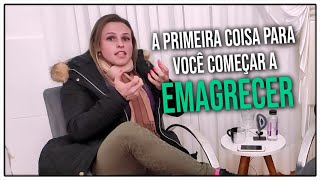 A primeira coisa que você precisa para você começar a emagrecer