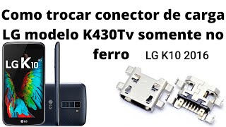 Como trocar conector de carga LG k10 2016  K430Tv somente no ferro de solda. #LGK10 #nãocarrega #LG