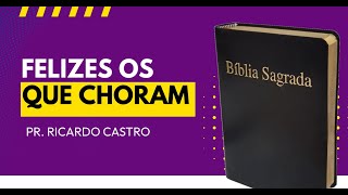 Felizes os que choram (Mt 5:4) | Pr. Ricardo Castro