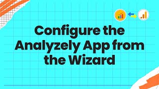 Step by Step Guide on Configuring the Analyzely App Using the Wizard