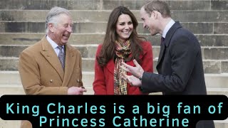 King Charles is a big fan of Princess Catherine