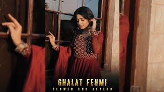 Ghalat Fehmi - [Slowed And Reverb] Lofi Song | AestheticMusic | Asim Azhar & Zenab Fatimah Sultan