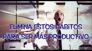 Elimina estos hábitos para ser más productivo