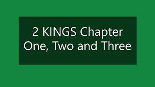 2 KINGS CHAPTER ONE, TWO AND THREE