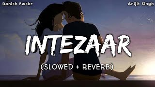 INTEZAAR (Slowed And Reverb) - Arijit Singh | Asees Kaur | Mithoon | Danish Pwskr