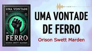 Audiobook: Uma vontade de ferro. Orison Swet Marden.