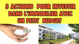 investir   dans l'immobilier avec un   petit  budget: 5  actions  à  faire