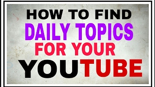 make daily topics for your youtube video