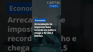 Arrecadação de impostos bate recorde em julho e chega a R$ 202,5 bilhões