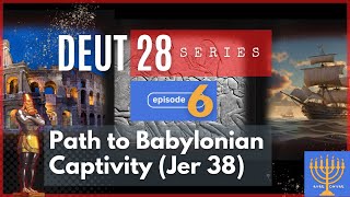 EP 06: Path to Babylonian Captivity (Jeremiah 38)—DEUT 28 SERIES