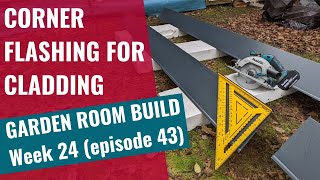 Garden Room Build - Week 24: Ep 43: Corner Flashing for Metal Cladding