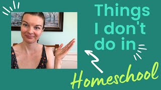 Things I Don't Do In My Homeschool