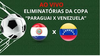 PARAGUAI X VENEZUELA - HOJE 20h - TRANSMISSÃO AO VIVO